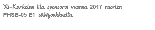 Yli-Karkelan tila sponsoroi vuonna 2017 nuorten PHSB-05 E1 säbäjoukkuetta.
