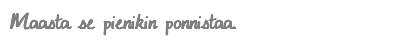Maasta se pienikin ponnistaa.